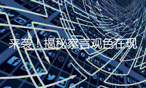 来袭！揭秘察言观色在现代社会的重要性与实用技巧